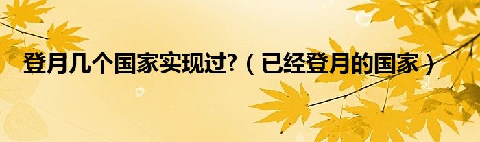 登月几个国家实现过?（已经登月的国家）