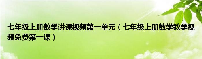 七年级上册数学讲课视频第一单元（七年级上册数学教学视频免费第一课）