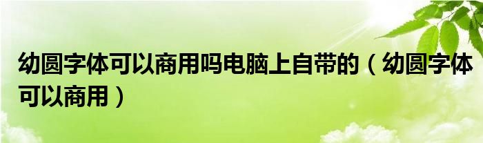 幼圆字体可以商用吗电脑上自带的（幼圆字体可以商用）