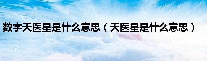 数字天医星是什么意思（天医星是什么意思）