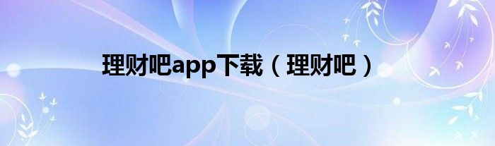 理财吧app下载（理财吧）