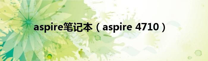 aspire笔记本（aspire 4710）