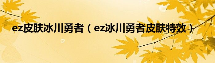 ez皮肤冰川勇者（ez冰川勇者皮肤特效）