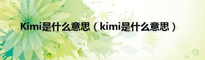 Kimi是什么意思（kimi是什么意思）