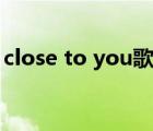 close to you歌词教学（close to you歌词）