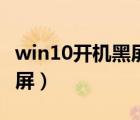 win10开机黑屏有鼠标能移动（win10开机黑屏）