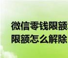 微信零钱限额怎么解除20万上限（微信零钱限额怎么解除）