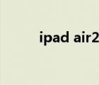 ipad air2电池更换（ipad air2）