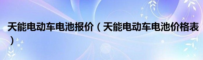 天能电动车电池报价（天能电动车电池价格表）