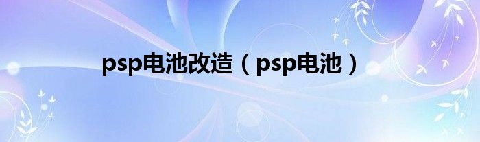 psp电池改造（psp电池）