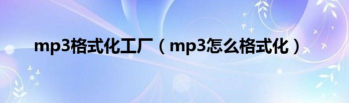 mp3格式化工厂（mp3怎么格式化）