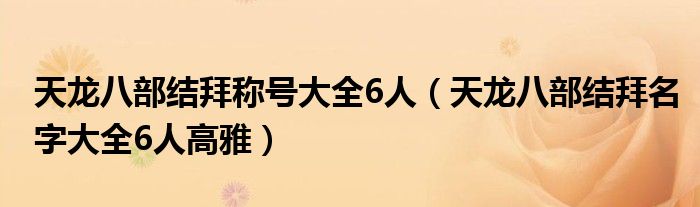 天龙八部结拜称号大全6人（天龙八部结拜名字大全6人高雅）