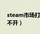 steam市场打不开怎么解决（steam市场打不开）