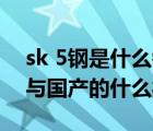 sk 5钢是什么钢（SK5 是什么模具钢材相当与国产的什么材料）