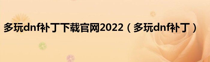 多玩dnf补丁下载官网2022（多玩dnf补丁）