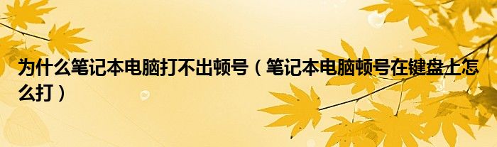 为什么笔记本电脑打不出顿号（笔记本电脑顿号在键盘上怎么打）