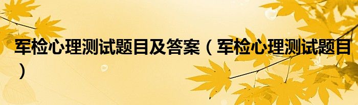 军检心理测试题目及答案（军检心理测试题目）