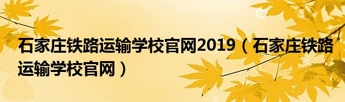 石家庄铁路运输学校官网2019（石家庄铁路运输学校官网）