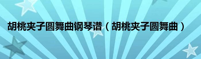 胡桃夹子圆舞曲钢琴谱（胡桃夹子圆舞曲）