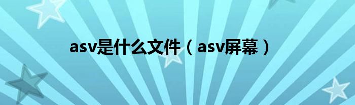 asv是什么文件（asv屏幕）