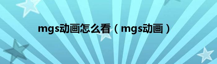 mgs动画怎么看（mgs动画）