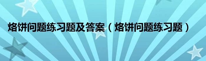 烙饼问题练习题及答案（烙饼问题练习题）