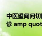 中医望闻问切四诊概述（中医 amp quot 四诊 amp quot 是什么）