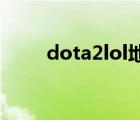 dota2lol地图找不到（dota2 lol）