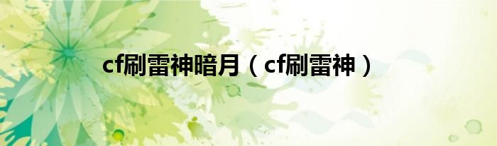 cf刷雷神暗月（cf刷雷神）