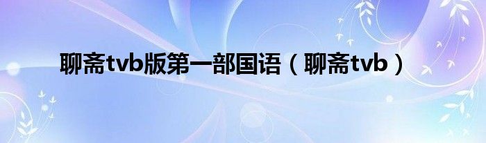 聊斋tvb版第一部国语（聊斋tvb）