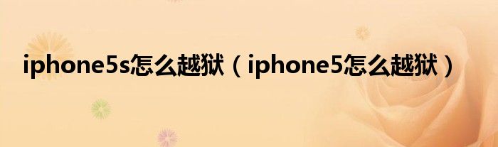 iphone5s怎么越狱（iphone5怎么越狱）