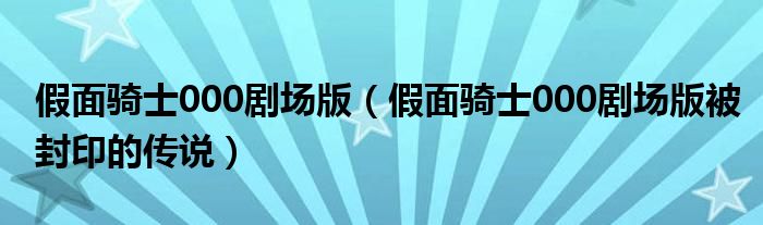 假面骑士000剧场版（假面骑士000剧场版被封印的传说）