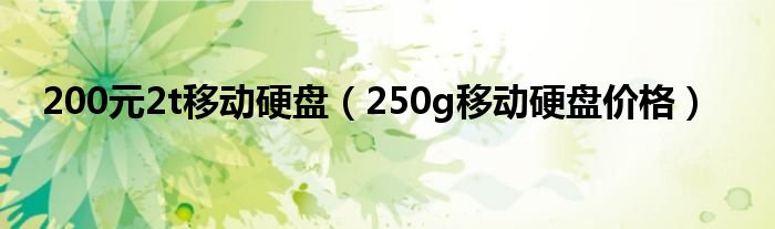 200元2t移动硬盘（250g移动硬盘价格）