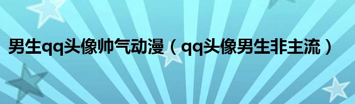 男生qq头像帅气动漫（qq头像男生非主流）