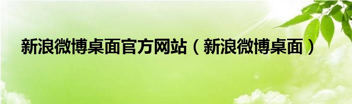 新浪微博桌面官方网站（新浪微博桌面）