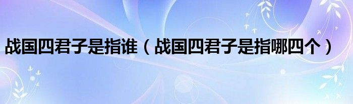 战国四君子是指谁（战国四君子是指哪四个）