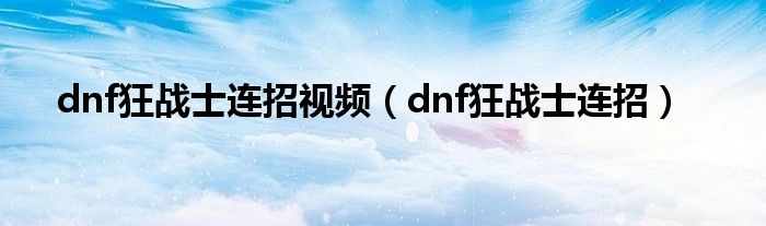 dnf狂战士连招视频（dnf狂战士连招）