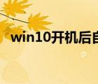 win10开机后自动关机（开机后自动关机）