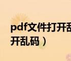 pdf文件打开乱码怎么解决风云（pdf文件打开乱码）