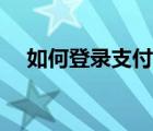 如何登录支付宝钱包（如何登陆支付宝）