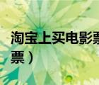 淘宝上买电影票的都是什么渠道（淘宝网电影票）