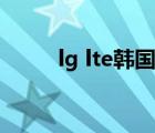 lg lte韩国手机开机关机（lg lte）