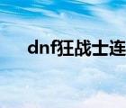 dnf狂战士连招视频（dnf狂战士连招）