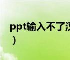 ppt输入不了汉字的原因（ppt输入不了汉字）