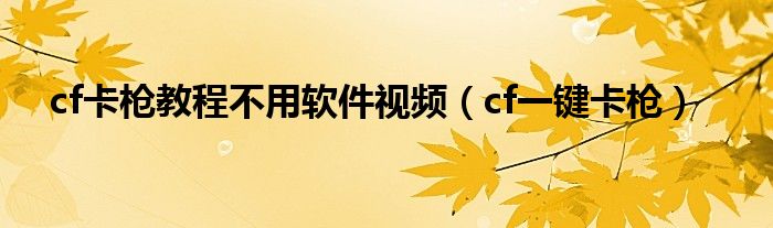 cf卡枪教程不用软件视频（cf一键卡枪）