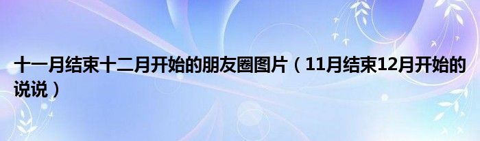 十一月结束十二月开始的朋友圈图片（11月结束12月开始的说说）