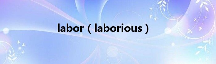 labor（laborious）