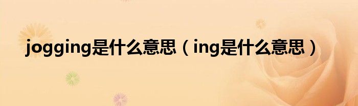 jogging是什么意思（ing是什么意思）