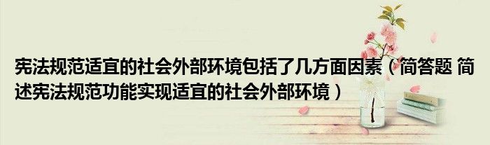 宪法规范适宜的社会外部环境包括了几方面因素（简答题 简述宪法规范功能实现适宜的社会外部环境）