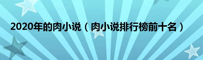 2020年的肉小说（肉小说排行榜前十名）